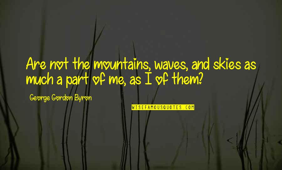 The Skies Quotes By George Gordon Byron: Are not the mountains, waves, and skies as The Skies Quotes By George Gordon Byron: Are not the mountains, waves, and skies as