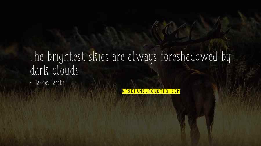 The Skies Quotes By Harriet Jacobs: The brightest skies are always foreshadowed by dark The Skies Quotes By Harriet Jacobs: The brightest skies are always foreshadowed by dark