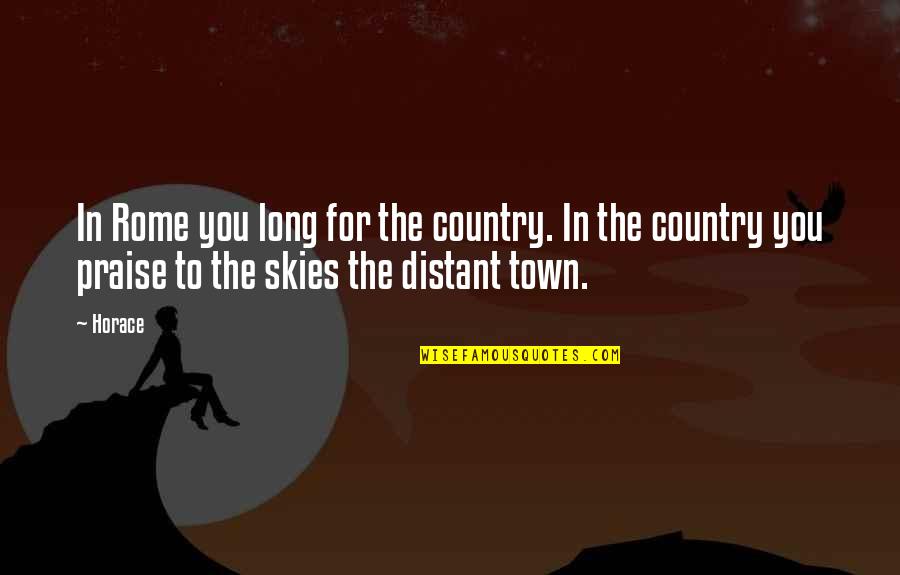 The Skies Quotes By Horace: In Rome you long for the country. In