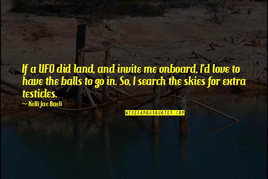 The Skies Quotes By Kelli Jae Baeli: If a UFO did land, and invite me The Skies Quotes By Kelli Jae Baeli: If a UFO did land, and invite me