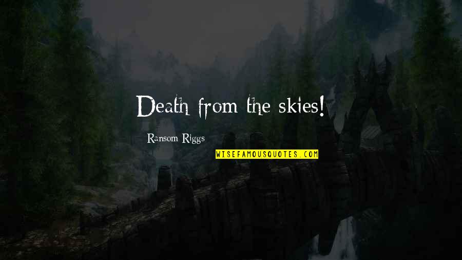 The Skies Quotes By Ransom Riggs: Death from the skies! The Skies Quotes By Ransom Riggs: Death from the skies!