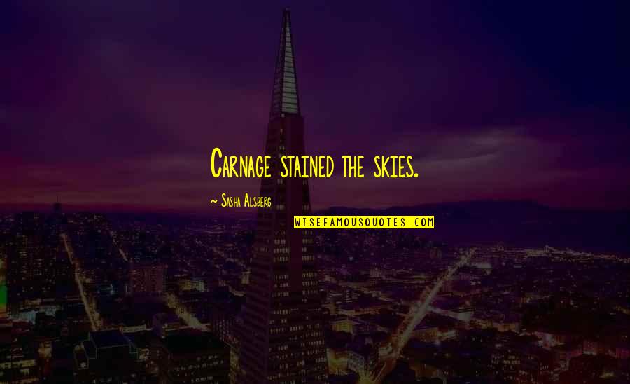 The Skies Quotes By Sasha Alsberg: Carnage stained the skies. The Skies Quotes By Sasha Alsberg: Carnage stained the skies.