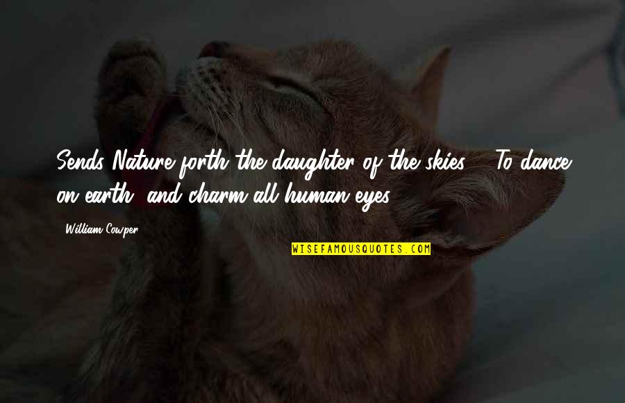The Skies Quotes By William Cowper: Sends Nature forth the daughter of the skies The Skies Quotes By William Cowper: Sends Nature forth the daughter of the skies