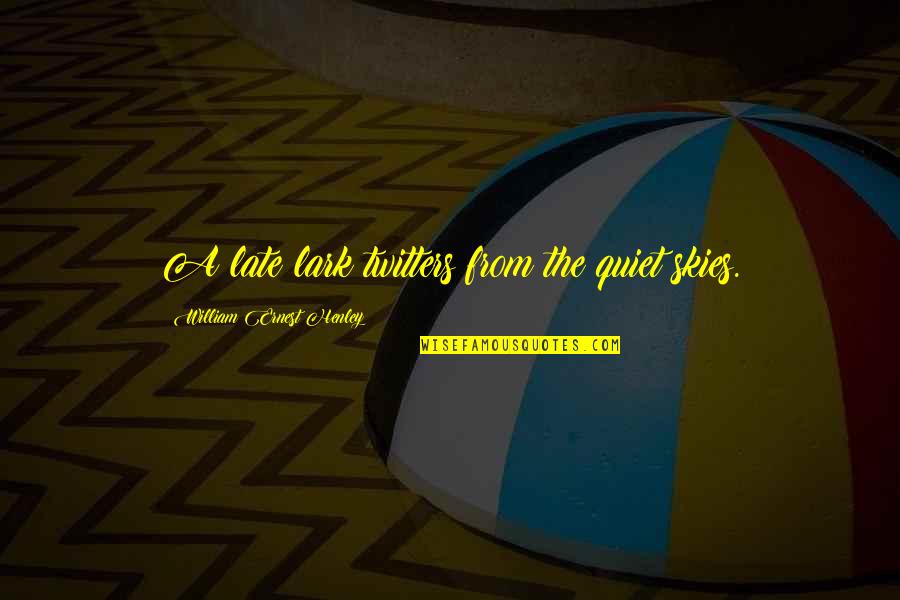 The Skies Quotes By William Ernest Henley: A late lark twitters from the quiet skies. The Skies Quotes By William Ernest Henley: A late lark twitters from the quiet skies.