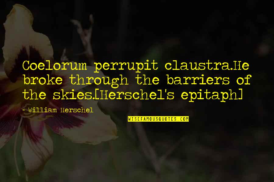 The Skies Quotes By William Herschel: Coelorum perrupit claustra.He broke through the barriers of The Skies Quotes By William Herschel: Coelorum perrupit claustra.He broke through the barriers of
