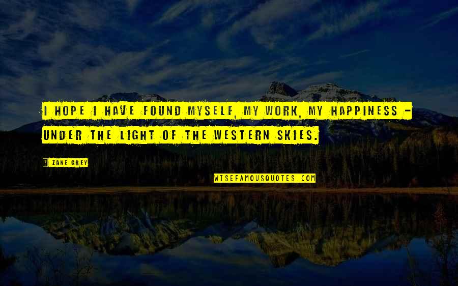The Skies Quotes By Zane Grey: I hope I have found myself, my work, The Skies Quotes By Zane Grey: I hope I have found myself, my work,