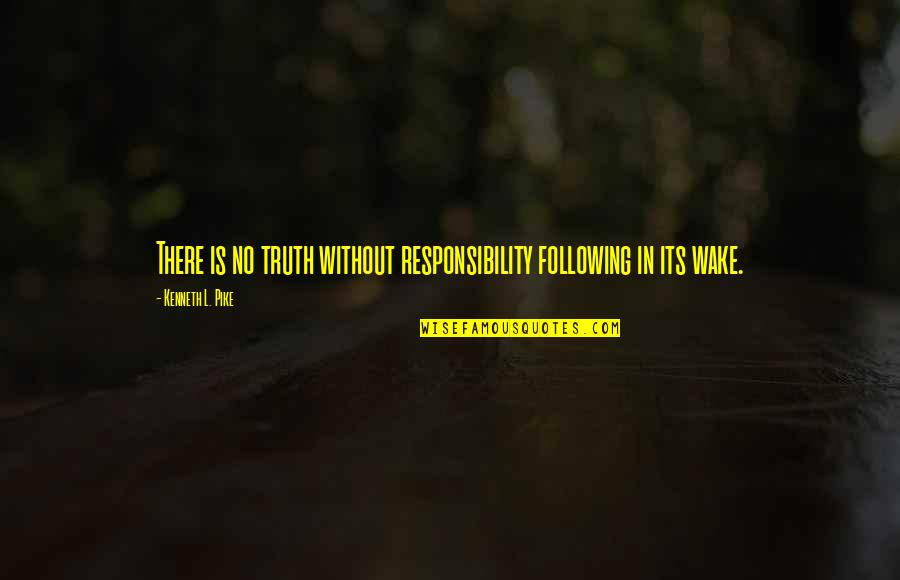 The Skin I Live In Quotes By Kenneth L. Pike: There is no truth without responsibility following in The Skin I Live In Quotes By Kenneth L. Pike: There is no truth without responsibility following in