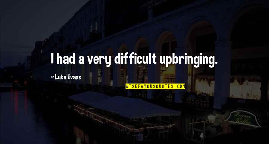 The Skin I Live In Quotes By Luke Evans: I had a very difficult upbringing. The Skin I Live In Quotes By Luke Evans: I had a very difficult upbringing.