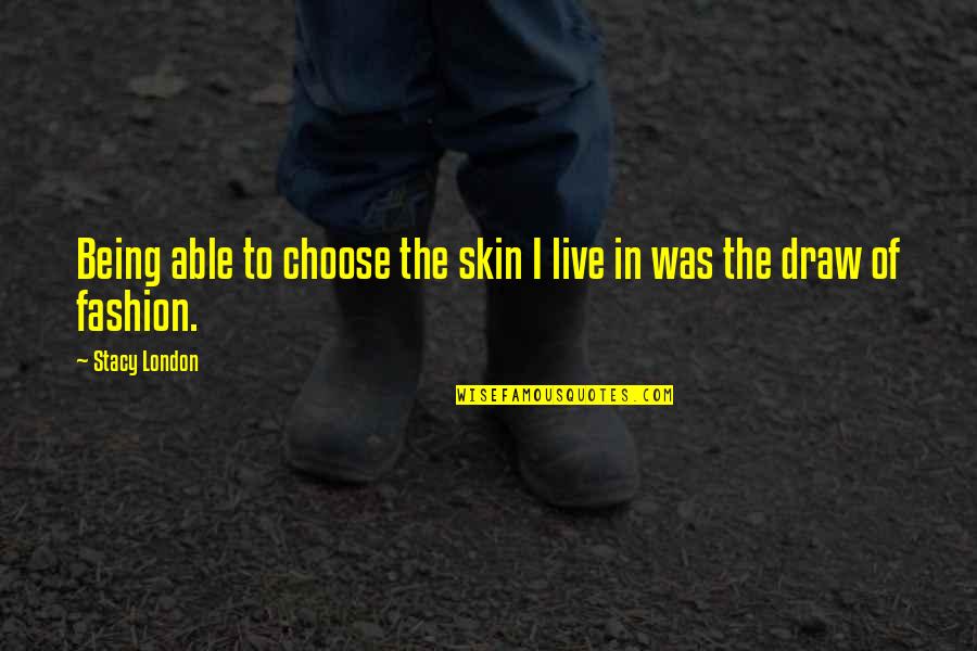 The Skin I Live In Quotes By Stacy London: Being able to choose the skin I live
