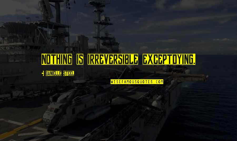 The Skull Beneath The Skin Quotes By Danielle Steel: Nothing is irreversible exceptdying.
