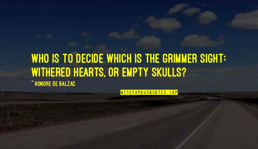 The Skulls Quotes By Honore De Balzac: Who is to decide which is the grimmer