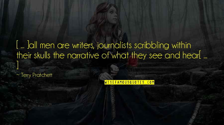 The Skulls Quotes By Terry Pratchett: [ ... ]all men are writers, journalists scribbling