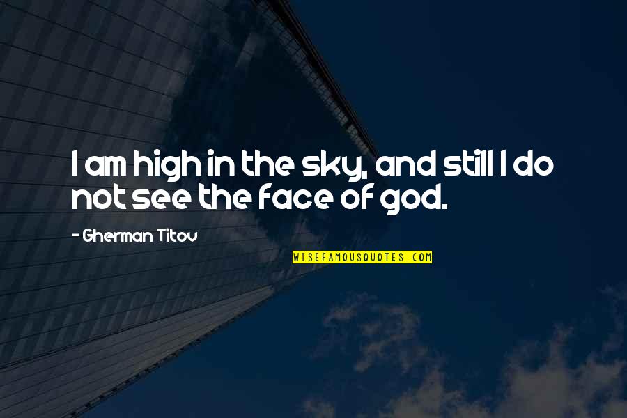 The Sky And God Quotes By Gherman Titov: I am high in the sky, and still The Sky And God Quotes By Gherman Titov: I am high in the sky, and still