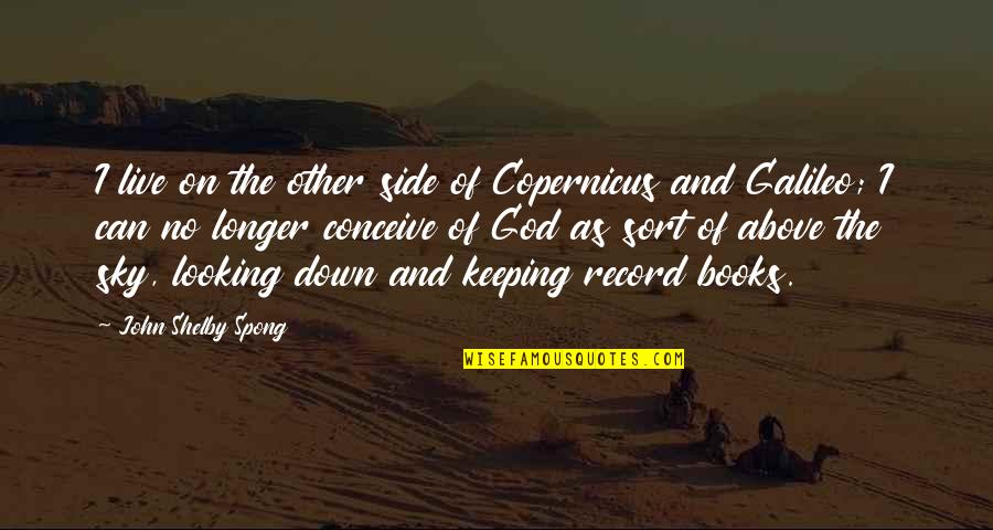 The Sky And God Quotes By John Shelby Spong: I live on the other side of Copernicus The Sky And God Quotes By John Shelby Spong: I live on the other side of Copernicus