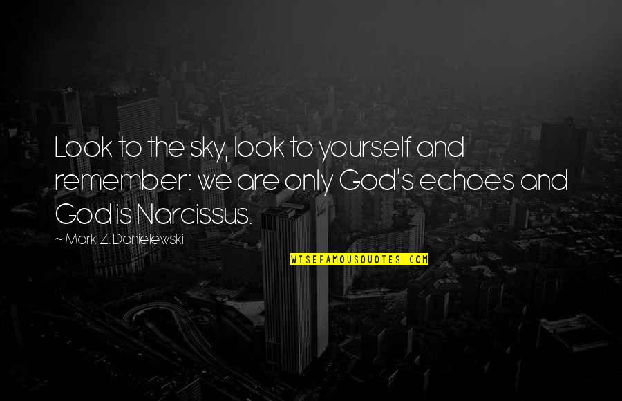 The Sky And God Quotes By Mark Z. Danielewski: Look to the sky, look to yourself and