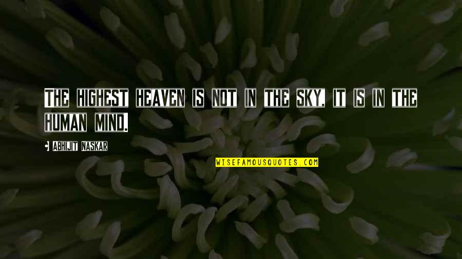 The Sky And Heaven Quotes By Abhijit Naskar: The highest heaven is not in the sky, The Sky And Heaven Quotes By Abhijit Naskar: The highest heaven is not in the sky,