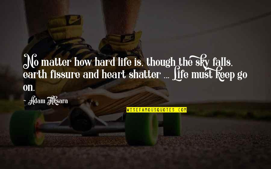 The Sky And Life Quotes By Adam Aksara: No matter how hard life is, though the The Sky And Life Quotes By Adam Aksara: No matter how hard life is, though the