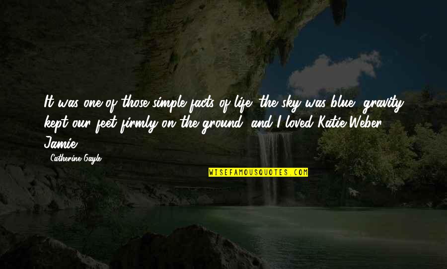 The Sky And Life Quotes By Catherine Gayle: It was one of those simple facts of The Sky And Life Quotes By Catherine Gayle: It was one of those simple facts of