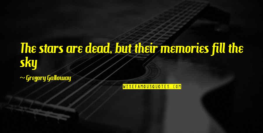 The Sky And Life Quotes By Gregory Galloway: The stars are dead, but their memories fill The Sky And Life Quotes By Gregory Galloway: The stars are dead, but their memories fill