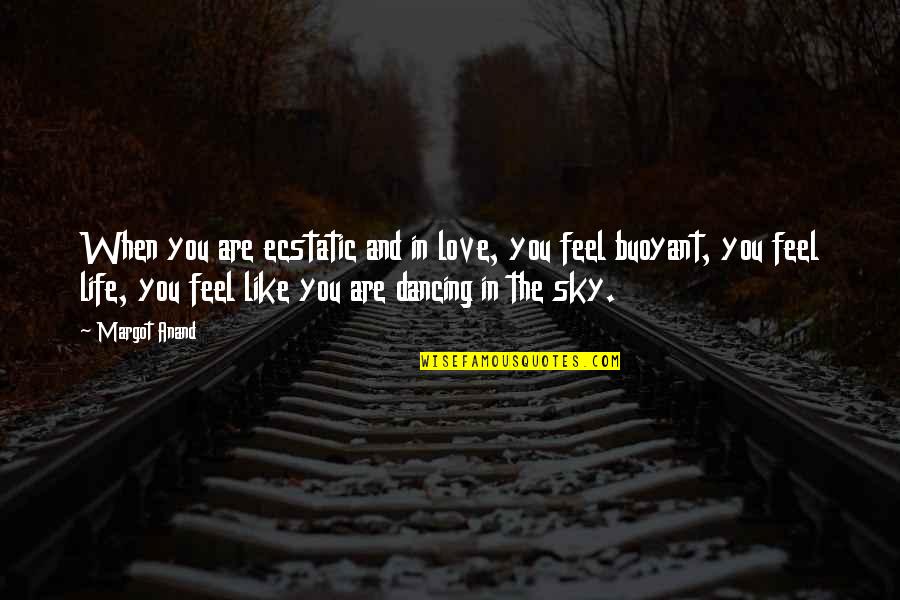 The Sky And Life Quotes By Margot Anand: When you are ecstatic and in love, you The Sky And Life Quotes By Margot Anand: When you are ecstatic and in love, you