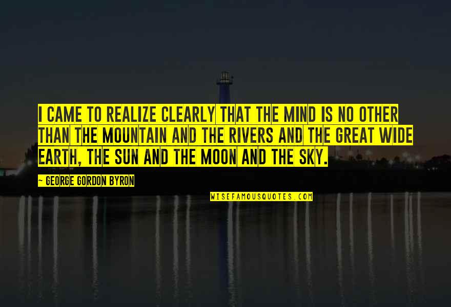 The Sky And Moon Quotes By George Gordon Byron: I came to realize clearly that the mind