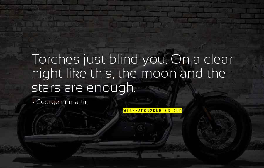 The Sky And Moon Quotes By George R R Martin: Torches just blind you. On a clear night
