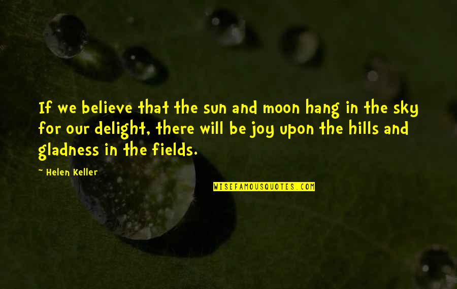 The Sky And Moon Quotes By Helen Keller: If we believe that the sun and moon