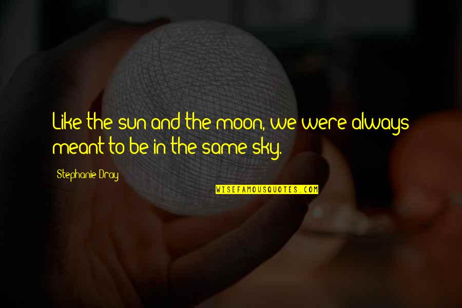 The Sky And Moon Quotes By Stephanie Dray: Like the sun and the moon, we were