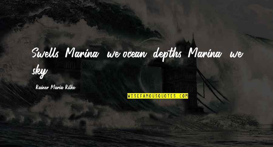 The Sky And Ocean Quotes By Rainer Maria Rilke: Swells, Marina? we ocean, depths, Marina? we sky! The Sky And Ocean Quotes By Rainer Maria Rilke: Swells, Marina? we ocean, depths, Marina? we sky!