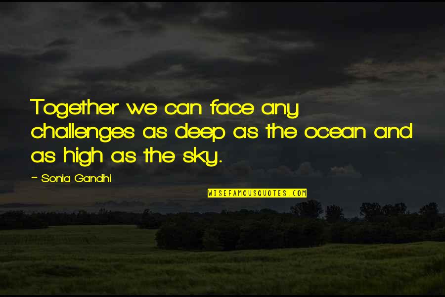 The Sky And Ocean Quotes By Sonia Gandhi: Together we can face any challenges as deep