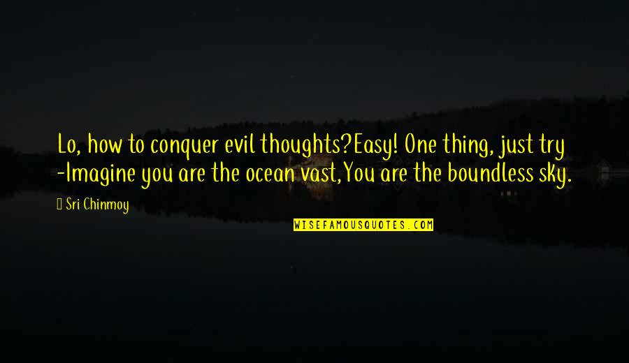 The Sky And Ocean Quotes By Sri Chinmoy: Lo, how to conquer evil thoughts?Easy! One thing,