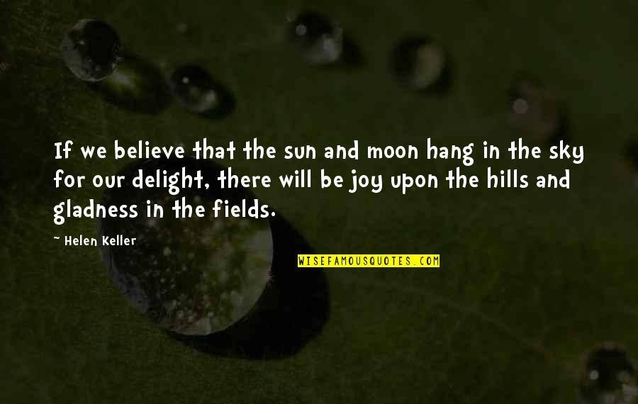 The Sky And Sun Quotes By Helen Keller: If we believe that the sun and moon