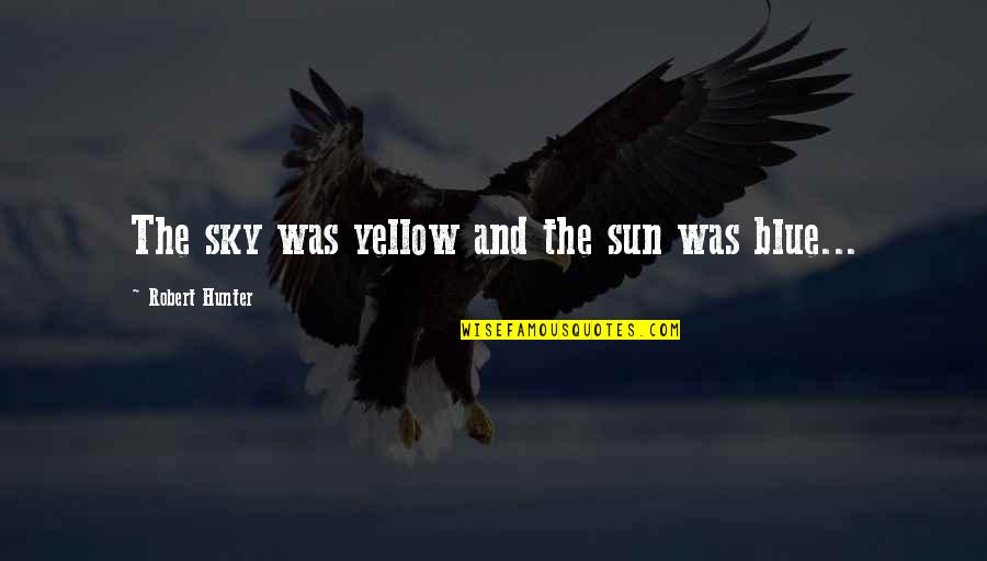 The Sky And Sun Quotes By Robert Hunter: The sky was yellow and the sun was
