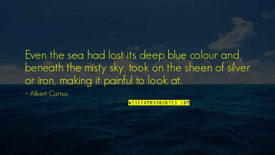 The Sky And The Sea Quotes By Albert Camus: Even the sea had lost its deep blue
