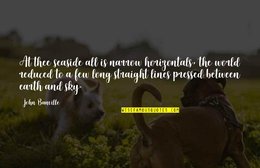 The Sky And The Sea Quotes By John Banville: At thee seaside all is narrow horizontals, the