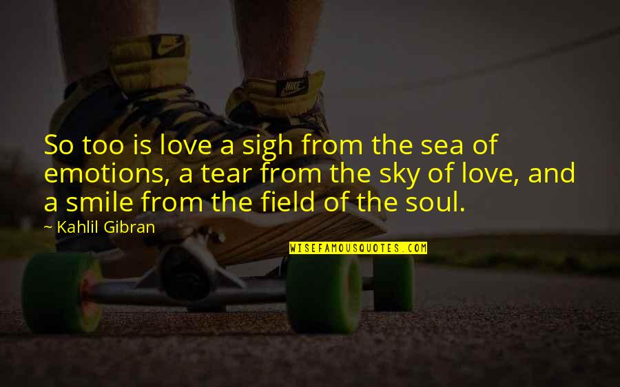 The Sky And The Sea Quotes By Kahlil Gibran: So too is love a sigh from the