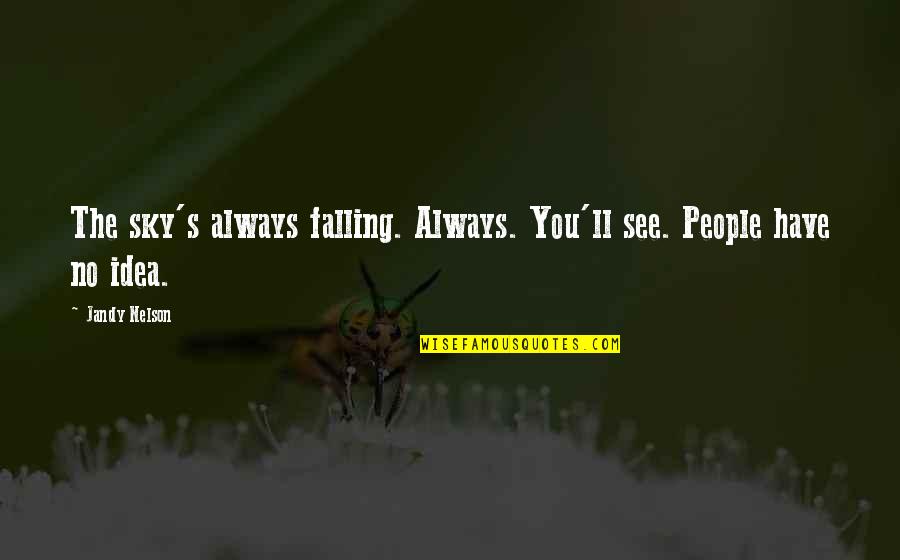 The Sky Falling Quotes By Jandy Nelson: The sky's always falling. Always. You'll see. People