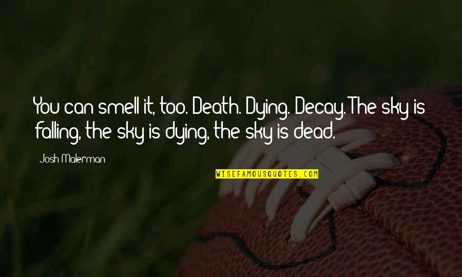 The Sky Falling Quotes By Josh Malerman: You can smell it, too. Death. Dying. Decay.