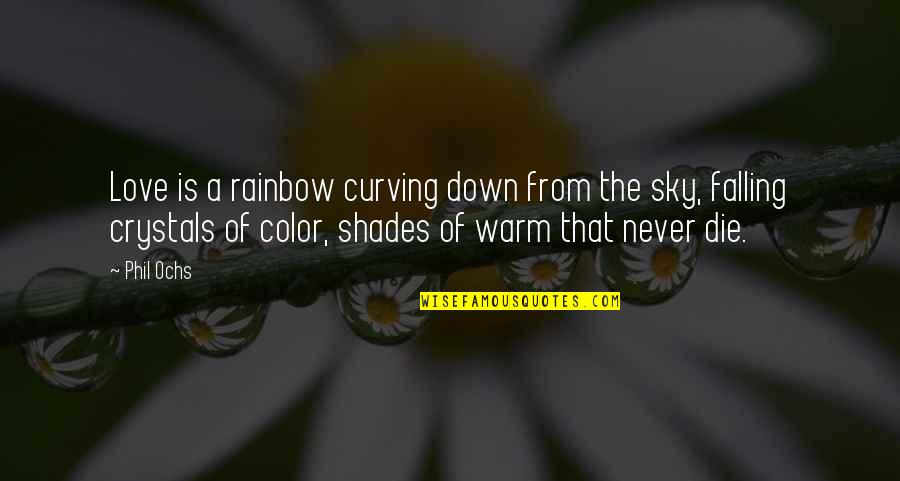 The Sky Falling Quotes By Phil Ochs: Love is a rainbow curving down from the The Sky Falling Quotes By Phil Ochs: Love is a rainbow curving down from the