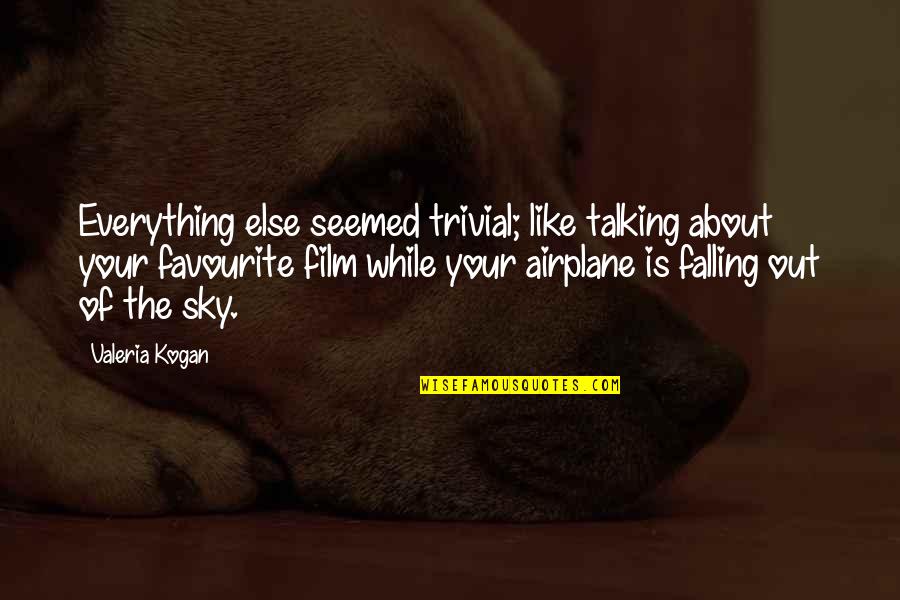 The Sky Falling Quotes By Valeria Kogan: Everything else seemed trivial; like talking about your