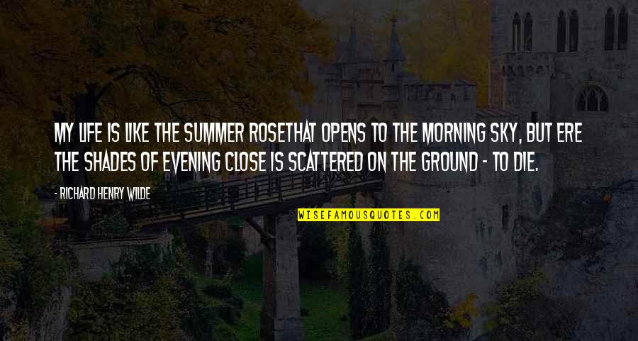 The Sky In The Morning Quotes By Richard Henry Wilde: My life is like the summer roseThat opens