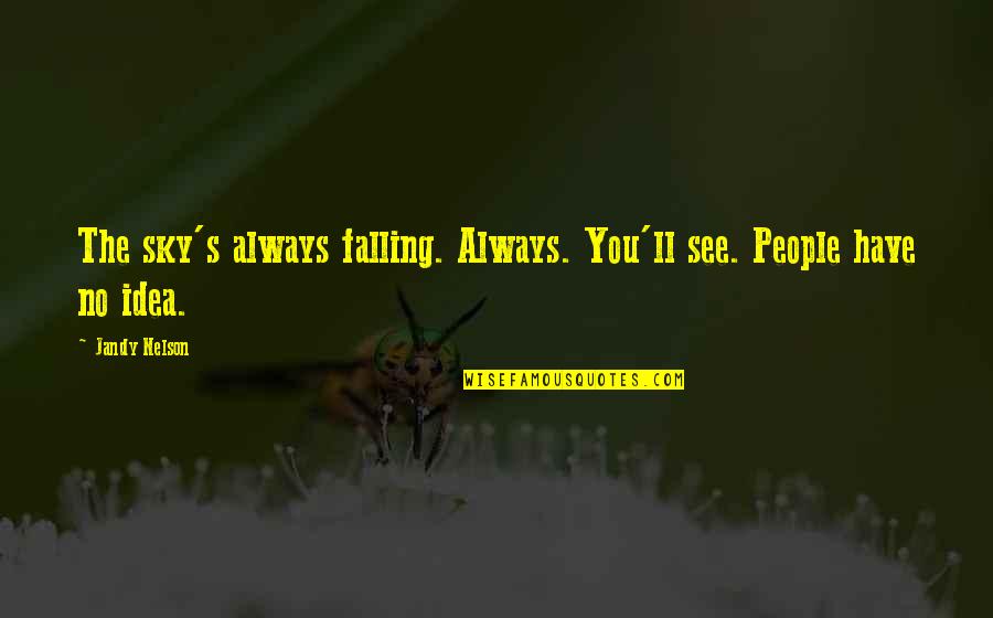 The Sky Is Falling Quotes By Jandy Nelson: The sky's always falling. Always. You'll see. People