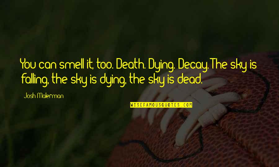 The Sky Is Falling Quotes By Josh Malerman: You can smell it, too. Death. Dying. Decay.