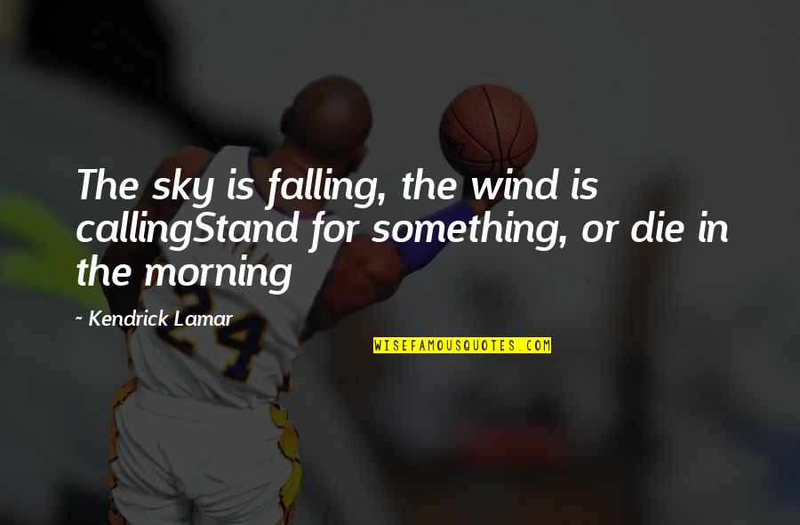 The Sky Is Falling Quotes By Kendrick Lamar: The sky is falling, the wind is callingStand