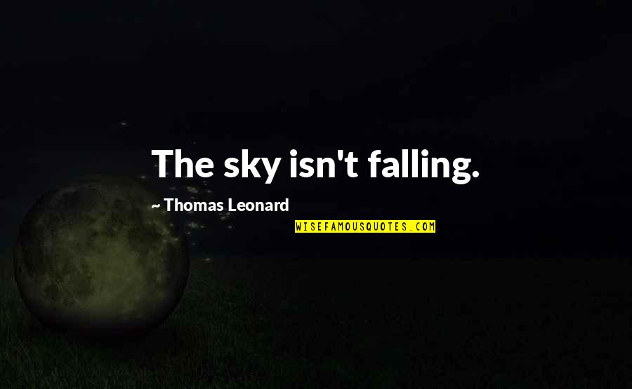 The Sky Is Falling Quotes By Thomas Leonard: The sky isn't falling.