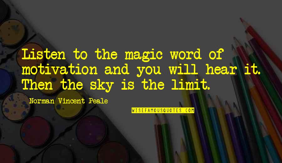 The Sky Is Not The Limit Quotes By Norman Vincent Peale: Listen to the magic word of motivation and