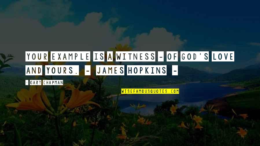 The Sky Is Not The Limit Your Mind Is Quotes By Gary Chapman: Your example is a witness - of God's