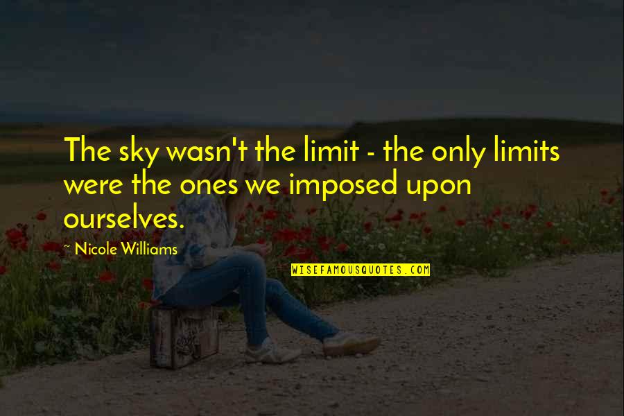 The Sky Quotes By Nicole Williams: The sky wasn't the limit - the only