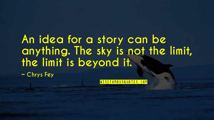 The Sky's The Limit Quotes By Chrys Fey: An idea for a story can be anything.