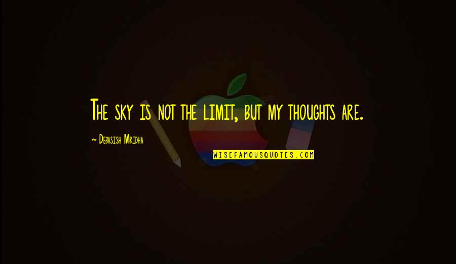 The Sky's The Limit Quotes By Debasish Mridha: The sky is not the limit, but my